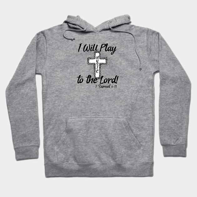 I Will Play Music Before the Lord - Black & White Design Hoodie by KSMusselman